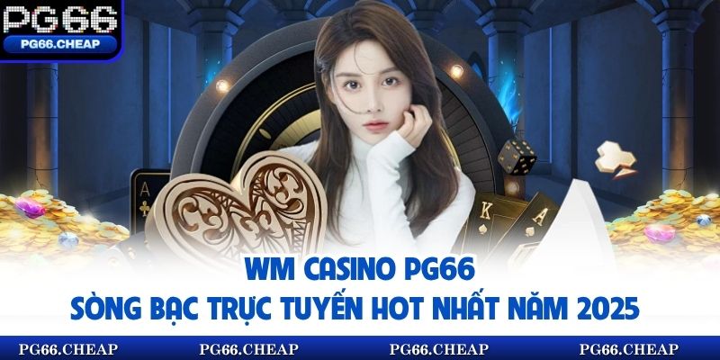 WM Casino Pg66 – Sòng Bạc Trực Tuyến Hot Nhất Năm 2025